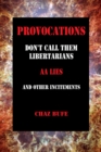 Image for Provocations: Don&#39;t Call Them Libertarians, AA Lies, and Other Incitements