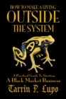 Image for How To Make a Living Outside the System: Business and Economics Freedom and Liberty