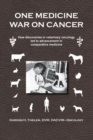 Image for One Medicine War on Cancer : How discoveries in veterinary oncology led to advancement in comparative medicine