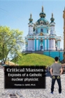 Image for Critical Masses : Exposes of a Catholic nuclear physicist