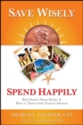 Image for Save wisely, spend happily  : real stories about money and how to thrive from trusted advisors