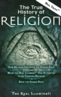Image for The True History of Religion : How Religion Destroys the Human Race and What the Real Illuminati(TM) Has Attempted to do Through Religion to Save the Human Race