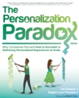 Image for The Personalization Paradox : Why Companies Fail (and How To Succeed) at Delivering Personalized Experiences at Scale