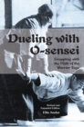 Image for Dueling with O-Sensei: grappling with the myth of the warrior sage
