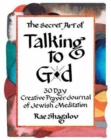 Image for The Secret Art of Talking to G-d : A 30 Day Creative Prayer Journal of Jewish Meditation (Holy Sparks Soul Journeys)