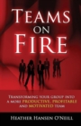 Image for Teams on Fire! Transforming Your Group Into a More Productive, Profitable and Motivated Team