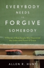 Image for Everybody Needs to Forgive Somebody: 11 Sroires of Real People Who Discovered the Underrated Power of Grace