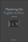 Image for Mastering the Fujifilm X–Pro 1