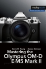 Image for Mastering the Olympus OM-D E-M5 Mark II