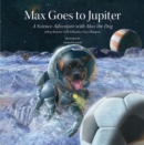 Image for Max Goes to Jupiter: A Science Adventure with Max the Dog