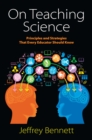Image for On teaching science  : principles and strategies that every educator should know
