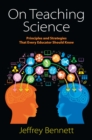 Image for On teaching science: principles and strategies that every educator should know