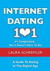 Image for Internet Dating 101: It&#39;s Complicated . . . But It Doesn&#39;t Have To Be: The Digital Age Guide to Navigating Your Relationship Through Social Media and Online Dating Sites.