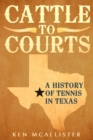 Image for Cattle To Courts : A History of Tennis In Texas