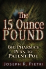 Image for 15 ounce pound  : big pharma&#39;s plan to patent pot
