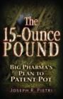 Image for 15 ounce pound: big pharma&#39;s plan to patent pot
