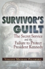 Image for Survivor&#39;s Guilt : The Secret Service and the Failure to Protect President Kennedy
