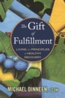 Image for The gift of fulfillment: living the principles of healthy recovery