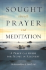 Image for Sought through prayer and meditation: a practical guide for people in recovery