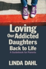 Image for Loving our addicted daughters back to life  : a guidebook for parents