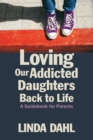 Image for Loving Our Addicted Daughters Back to Life: A Guidebook for Parents