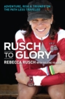 Image for Rusch to glory  : adventure, risk &amp; triumph on the path less traveled