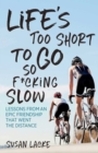 Image for Life&#39;s too short to go so f*cking slow  : lessons from an epic friendship that went the distance