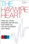Image for The haywire heart  : how too much exercise can kill you, and what you can do to protect your heart