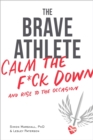 Image for The brave athlete  : calm the f*ck down and rise to the occasion