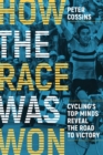 Image for How The Race Was Won : Cycling&#39;s Top Minds Reveal the Road to Victory