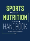Image for Sports Nutrition Handbook : Eat Smart. Be Healthy. Get On Top of Your Game.