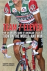 Image for Team 7-eleven: the complete history of how an unsing band of American cyclists took on the world - and won