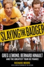 Image for Slaying the Badger: Greg LeMond, Bernard Hinault, and the Greatest Tour de France