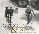 Image for Goggles &amp; Dust: Images from Cycling&#39;s Glory Days