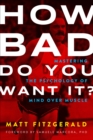 Image for How Bad Do You Want It?: Mastering the Psychology of Mind over Muscle