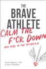 Image for The brave athlete: calm the f*ck down and rise to the occasion