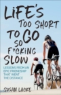 Image for Life&#39;s too short to go so f*cking slow: lessons from an epic friendship that went the distance