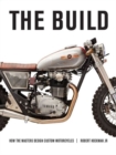 Image for The build  : insights from the masters of custom motorcycle design