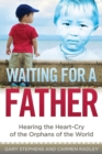 Image for Waiting for a Father : Hearing the Heart-Cry of the Orphans of the World