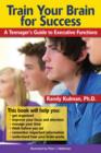 Image for Train your brain for success: a teenager&#39;s guide to executive functions