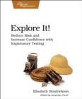 Image for Explore it!  : reduce risk and increase confidence with exploratory testing