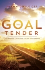 Image for The Goal Tender : A Journey to Living the Life of Your Dreams