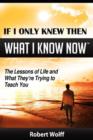 Image for If I Only Knew Then What I Know Now--The Lessons of Life and What They&#39;re Trying to Teach You