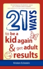 Image for 21 Ways to Be a Kid Again &amp; Get Adult Results