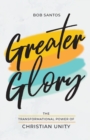 Image for Greater Glory : The Transformational Power of Christian Unity