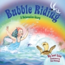 Image for Bubble Riding : A Relaxation Story Teaching Children a Visualization Technique to See Positive Outcomes, While Lowering Stress and Anxiety