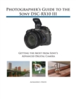 Image for Photographer&#39;s Guide to the Sony DSC-RX10 III : Getting the Most from Sony&#39;s Advanced Digital Camera