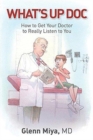 Image for What&#39;s Up Doc : How to Get Your Doctor to Really Listen to You