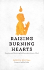 Image for Raising Burning Hearts: Parenting and Mentoring Next Generation Lovers of God