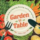Image for Garden to Table : A Kid&#39;s Guide to Planting, Growing, and Preparing Food
